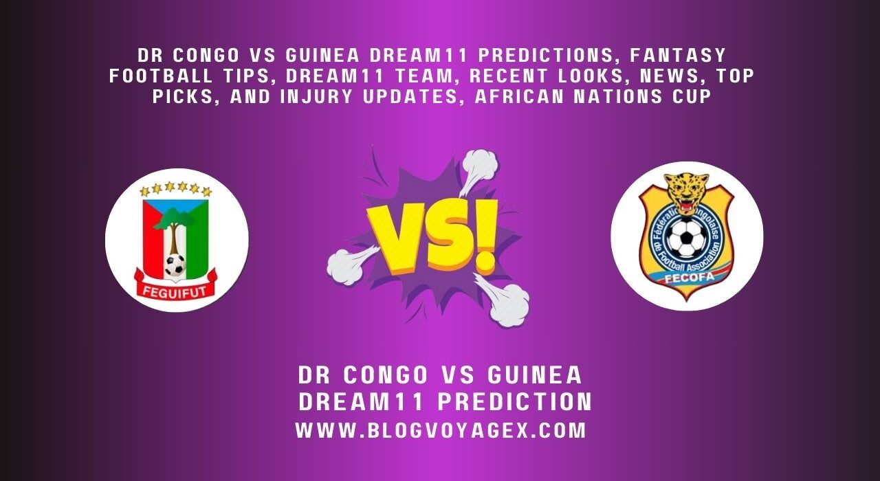 DR Congo vs Guinea Dream11 predictions, fantasy football tips, Dream11 team, recent looks, news, top picks, and injury updates, African Nations Cup BlogvoygeX