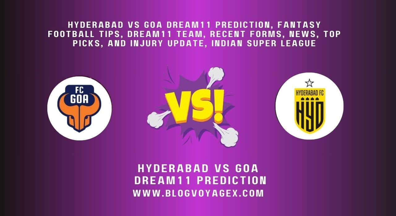 Hyderabad vs Goa Dream11 Prediction, Fantasy Football Tips, Dream11 Team, Recent Forms, News, Top Picks, and Injury Update, Indian Super League BlogvoygeX