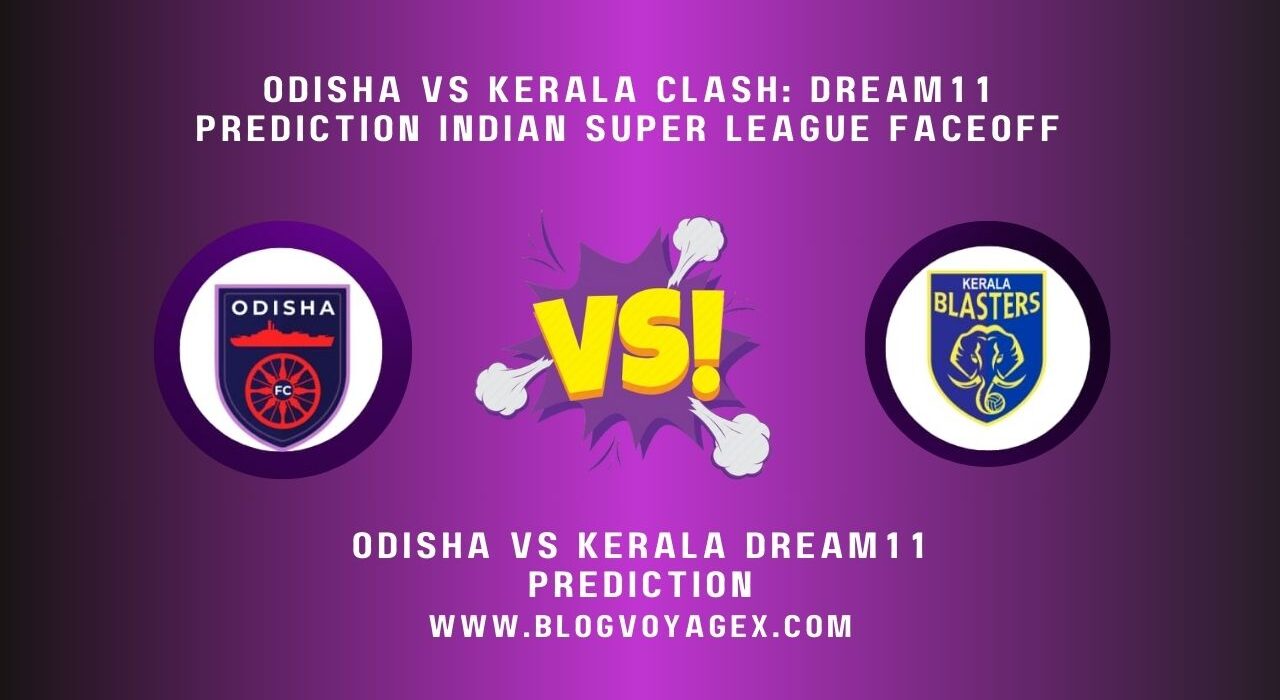 Odisha vs Kerala Clash Dream11 Prediction Indian Super League Faceoff BlogvoygeX