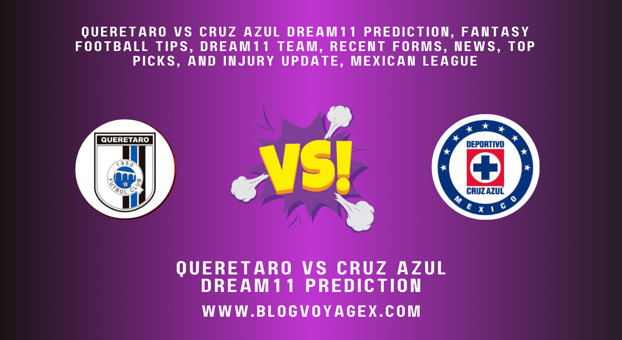 Queretaro vs Cruz Azul Dream11 Prediction, Fantasy Football Tips, Dream11 Team, Recent Forms, News, Top Picks, and Injury Update, Mexican League BlogvoygeX