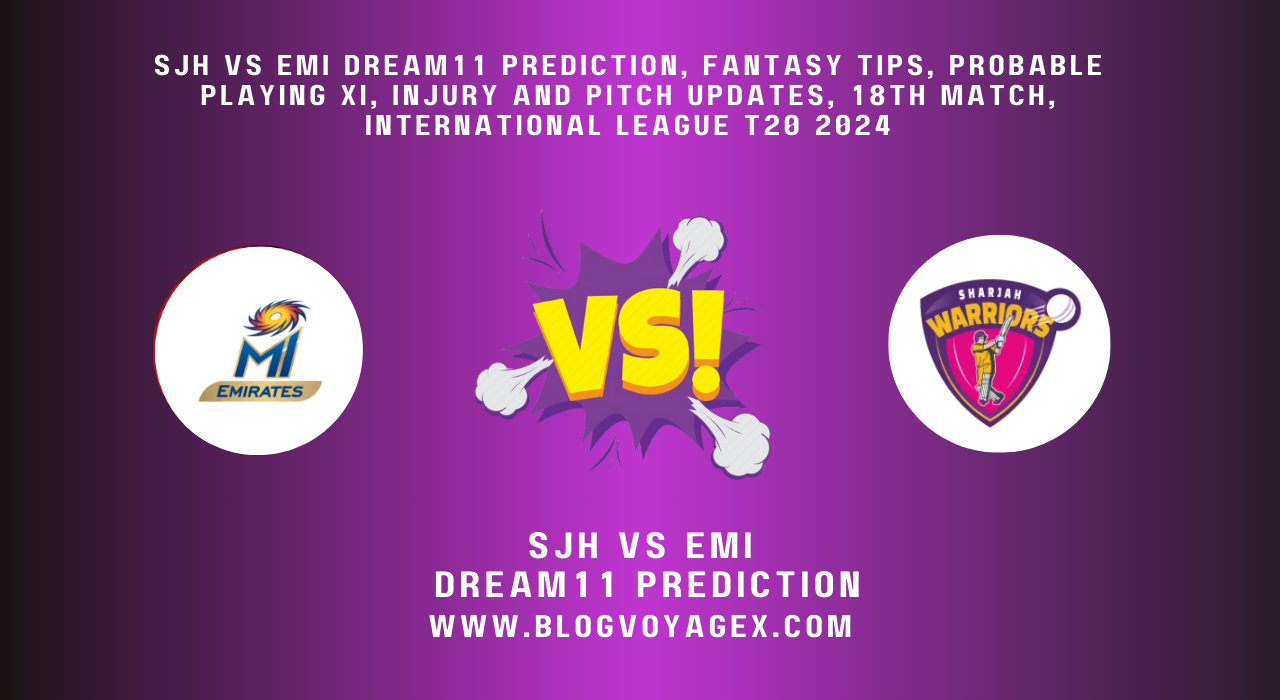 SJH vs EMI Dream11 Prediction, Fantasy Tips, Probable Playing XI, Injury and Pitch Updates, 18th Match, International League T20 2024 BlogvoygeX